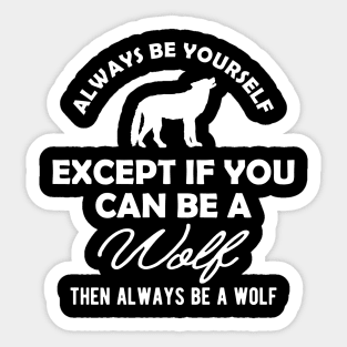 Wolf - Always be yourself except if you can be a wolf Sticker